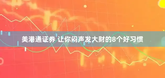 美港通证券 让你闷声发大财的8个好习惯